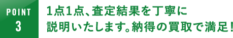 1点1点､査定結果を丁寧に説明いたします｡納得の買取で満足！