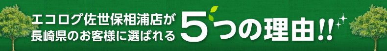 エコログ佐世保相浦店が長崎県のお客様に選ばれる5つの理由